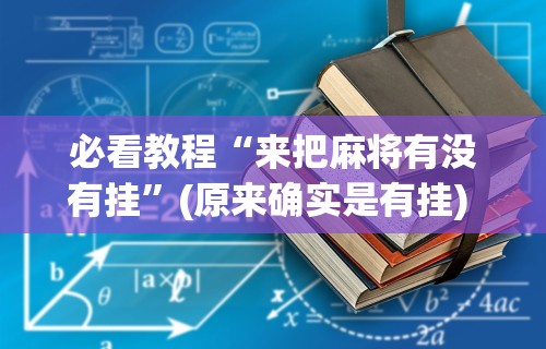 独家脚本实测“玩哈尔滨麻将的窍门有哪些”附开挂脚本详细教程
