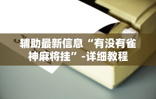 必看教程“微乐麻将万能开挂器”开挂(透视)辅助神器