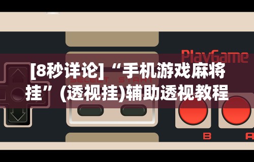 [8秒详论]“手机游戏麻将挂”(透视挂)辅助透视教程