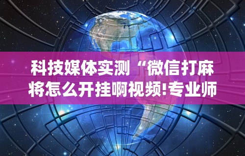 玩家辅助神器:“微乐麻将必赢开挂神器是真的吗”(确实真的有挂)