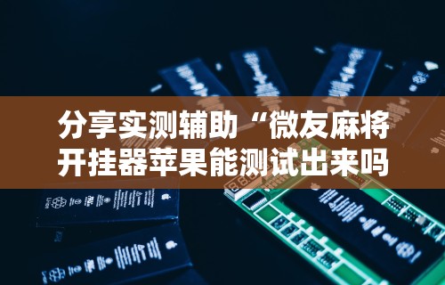今日教程“微乐内蒙古麻将一直输的原因”详细分享装挂