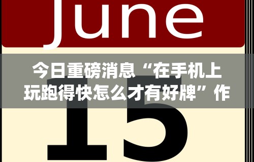 今日重磅消息“在手机上玩跑得快怎么才有好牌	”作弊挂(辅助外挂+