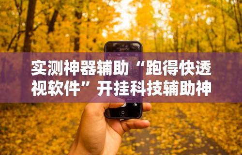 实测神器辅助“跑得快透视软件	”开挂科技辅助神器手机