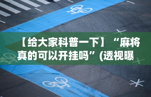 【给大家科普一下】“麻将真的可以开挂吗”(透视曝光猫腻)
