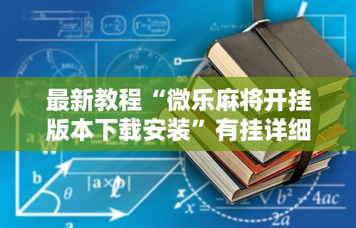 最新教程“微乐麻将开挂版本下载安装”有挂详细开挂教程
