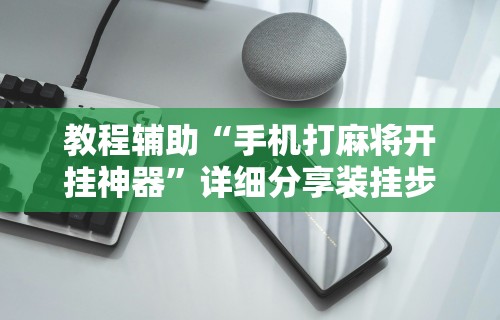 教程辅助“手机打麻将开挂神器”详细分享装挂步骤