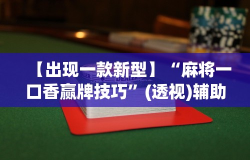【出现一款新型】“麻将一口香赢牌技巧”(透视)辅助透视教程