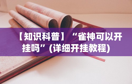 【知识科普】“雀神可以开挂吗”(详细开挂教程)