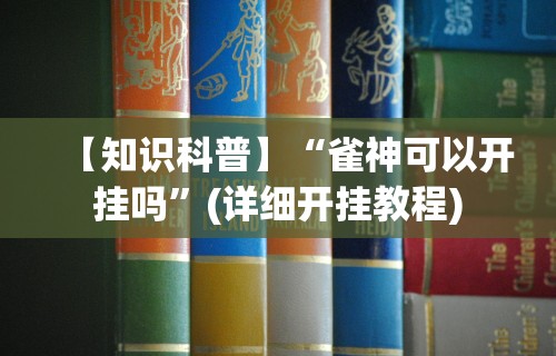 【知识科普】“雀神可以开挂吗”(详细开挂教程)