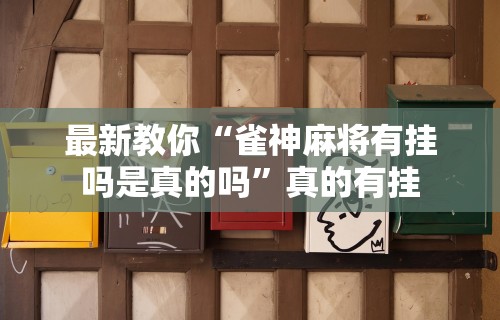 最新教你“雀神麻将有挂吗是真的吗	”真的有挂
