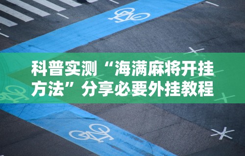 科普实测“海满麻将开挂方法”分享必要外挂教程