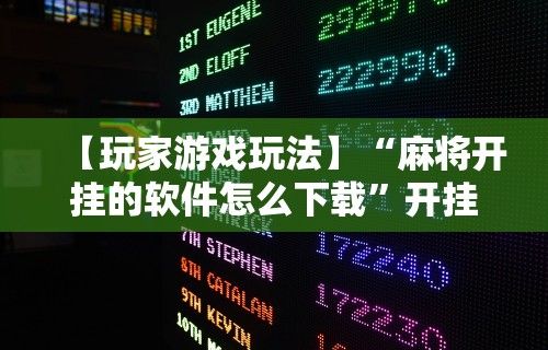 【玩家游戏玩法】“麻将开挂的软件怎么下载”开挂必胜方法