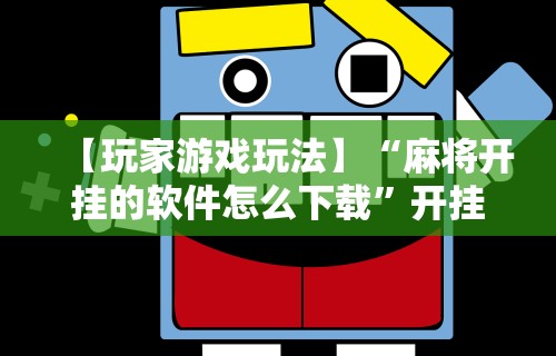 【玩家游戏玩法】“麻将开挂的软件怎么下载”开挂必胜方法