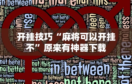 开挂技巧“麻将可以开挂不”原来有神器下载