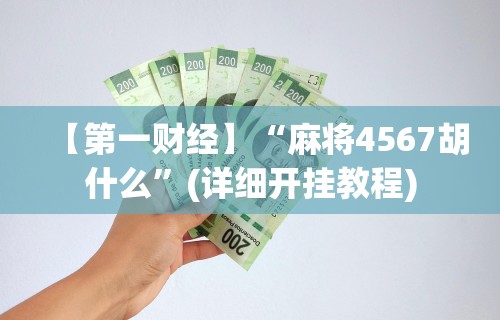 【第一财经】“麻将4567胡什么”(详细开挂教程)