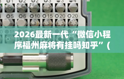2026最新一代“微信小程序福州麻将有挂吗知乎”(必备工具)辅助教学