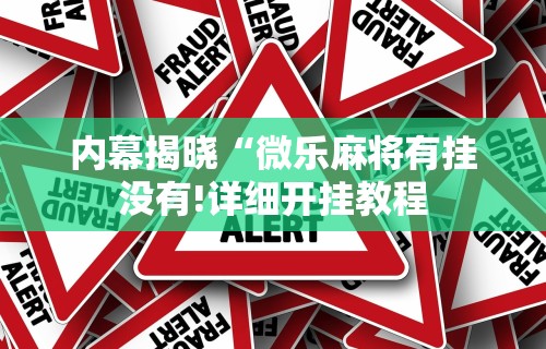 内幕揭晓“微乐麻将有挂没有!详细开挂教程 内幕揭晓“微乐麻将有挂没有!详细开挂教程