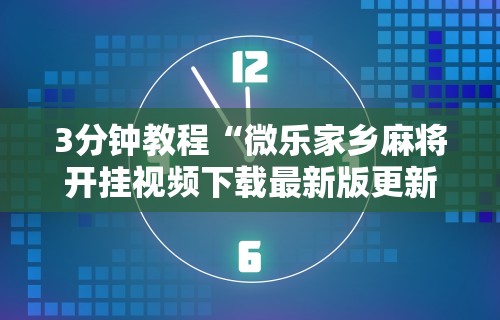 3分钟教程“微乐家乡麻将开挂视频下载最新版更新内容	”通用版下载教程！