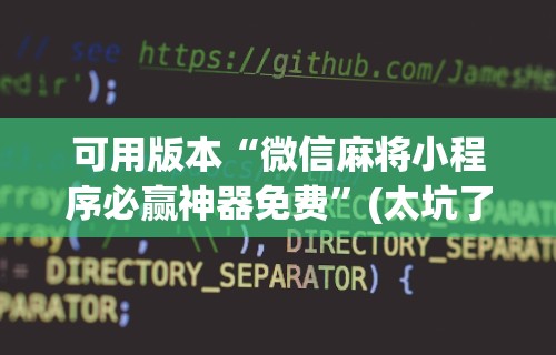 可用版本“微信麻将小程序必赢神器免费”(太坑了果然有挂)