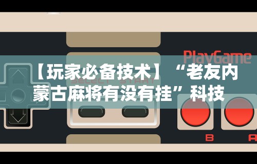 【玩家必看】“荔枝竞技麻将免费挂(详细透视开挂教程)