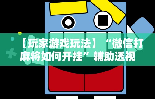 【玩家游戏玩法】“微信打麻将如何开挂”辅助透视教程
