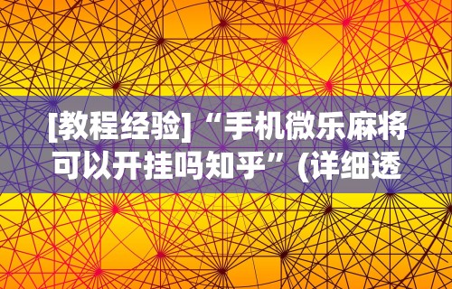 [教程经验]“手机微乐麻将可以开挂吗知乎”(详细透视教程)-知乎