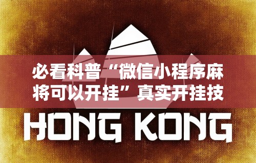必看科普“微信小程序麻将可以开挂”真实开挂技巧分享