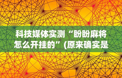 [推荐]“同城游熟人麻将真的有人用挂吗”开挂(透视)辅助教程