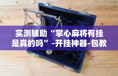 一键必胜“雀神麻将小程序免费开挂器下载”开挂(透视)辅助教程