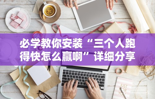 必学教你安装“三个人跑得快怎么赢啊”详细分享装挂
