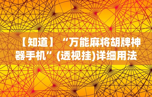 【知道】“万能麻将胡牌神器手机”(透视挂)详细用法教程