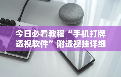今日必看教程“手机打牌透视软件”附透视挂详细教程 