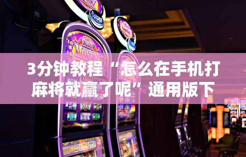 3分钟教程“怎么在手机打麻将就赢了呢”通用版下载教程！