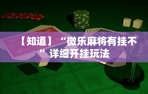 【知道】“微乐麻将有挂不”详细开挂玩法