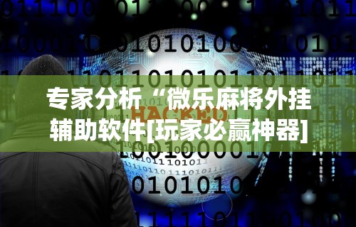 专家分析“微乐麻将外挂辅助软件[玩家必赢神器]
