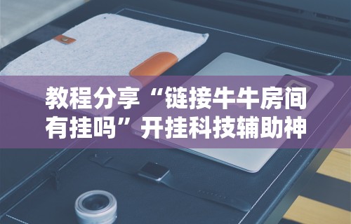 玩家辅助神器:“贵州捉鸡麻将真的有人用挂吗	”原来有神器下载！
