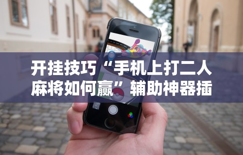 玩家实测“打手机麻将三年多输了几万”揭秘透视辅助万能挂用法