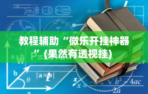 辅助开挂工具“微乐石家庄麻将有挂吗”附开挂脚本详细教程