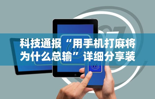 我来教教大家微乐四川麻将有挂吗	”详细辅助软件教程