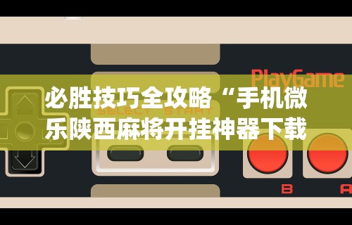 最新一款“雀神广东麻将开挂神器通用版”(曝光透视必备猫腻)