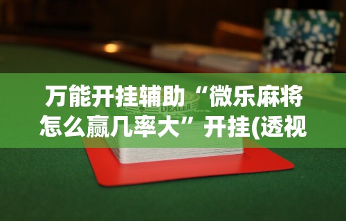 【第一消息】“微乐麻将亲友房怎么开挂”开挂(透视)辅助神器