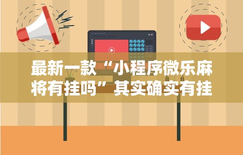 最新一款“小程序微乐麻将有挂吗”其实确实有挂