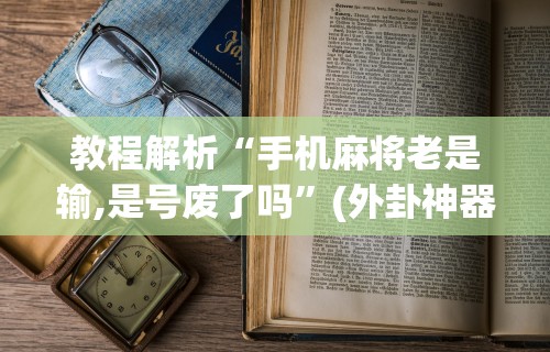 必看攻略“手机雀神麻将万能开挂器”附开挂脚本详细步骤