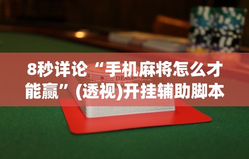 8秒详论“手机麻将怎么才能赢	”(透视)开挂辅助脚本+详细开挂安装教程