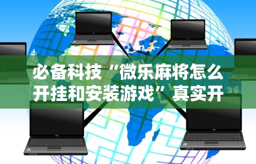 2026最新版下载“微乐免费挂试用三天”可以开挂作弊