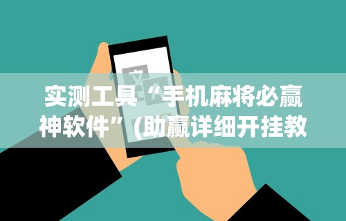 辅助神器“微信里打麻将老输”通用版下载教程