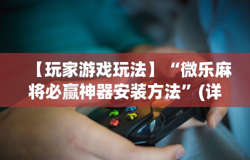 [推荐]“武汉麻将有挂开挂方法”其实确实有挂