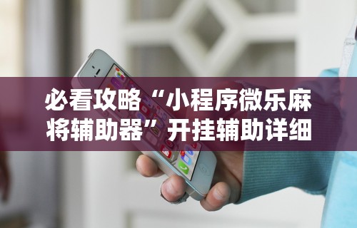 两分钟了解“转转麻将有没有挂”科技辅助神器手机版