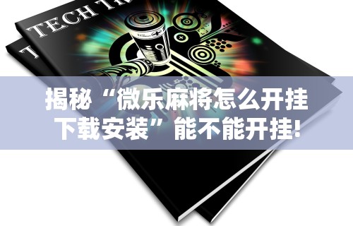 科技分享“微乐四川麻将外卦神器下载微信小程序”有挂详细开挂教程