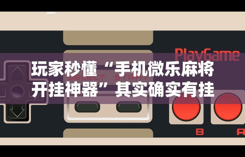 玩家必看教程“同城游510k开挂辅助”分享必要外挂教程